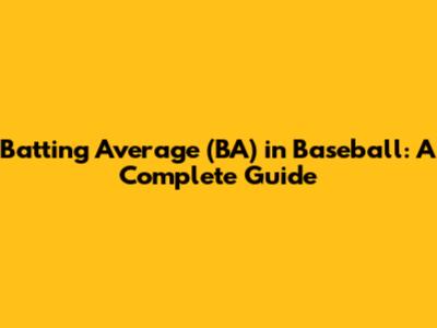Batting Average (BA) in Baseball: A Complete Guide