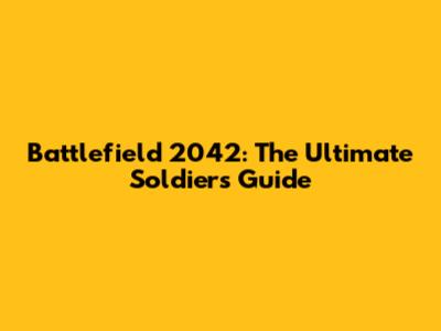 Battlefield 2042: The Ultimate Soldier's Guide
