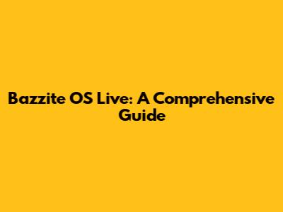 Bazzite OS Live: A Comprehensive Guide