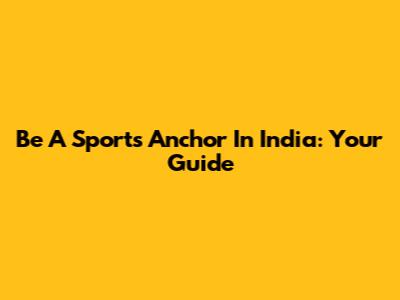 Be A Sports Anchor In India: Your Guide