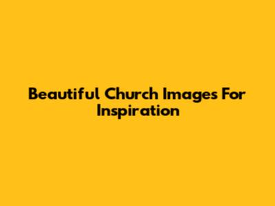Beautiful Church Images For Inspiration