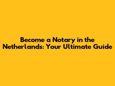 Become a Notary in the Netherlands: Your Ultimate Guide