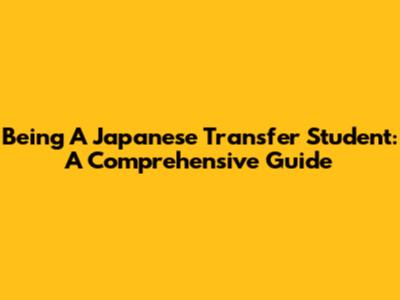 Being A Japanese Transfer Student: A Comprehensive Guide
