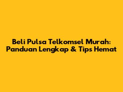 Beli Pulsa Telkomsel Murah: Panduan Lengkap & Tips Hemat