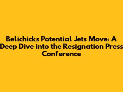 Belichick's Potential Jets Move: A Deep Dive into the Resignation Press Conference