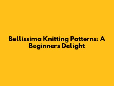 Bellissima Knitting Patterns: A Beginner's Delight