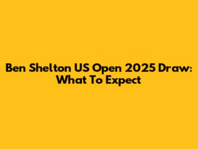 Ben Shelton US Open 2025 Draw: What To Expect