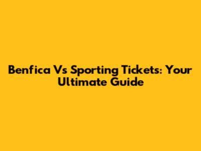 Benfica Vs Sporting Tickets: Your Ultimate Guide
