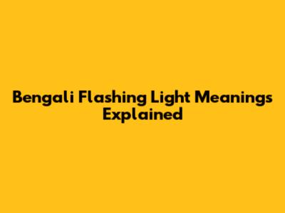 Bengali Flashing Light Meanings Explained