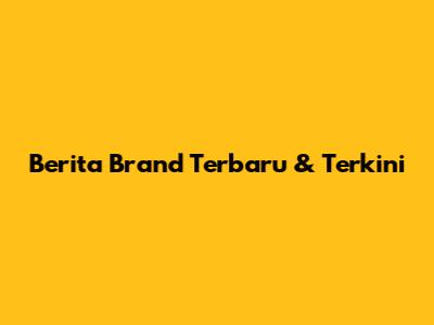 Berita Brand Terbaru & Terkini