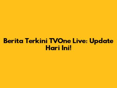 Berita Terkini TVOne Live: Update Hari Ini!