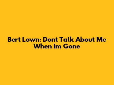 Bert Lown: Don't Talk About Me When I'm Gone
