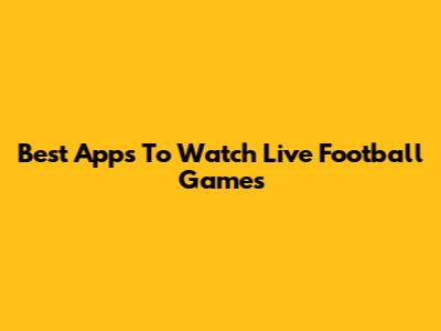 Best Apps To Watch Live Football Games