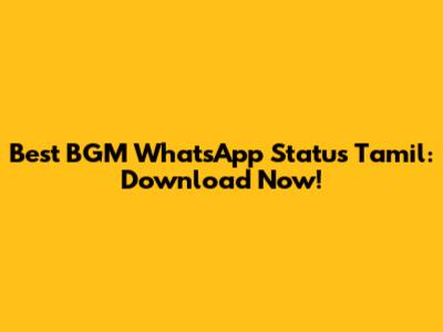 Best BGM WhatsApp Status Tamil: Download Now!