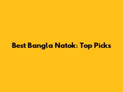 Best Bangla Natok: Top Picks
