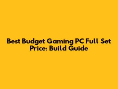 Best Budget Gaming PC Full Set Price: Build Guide