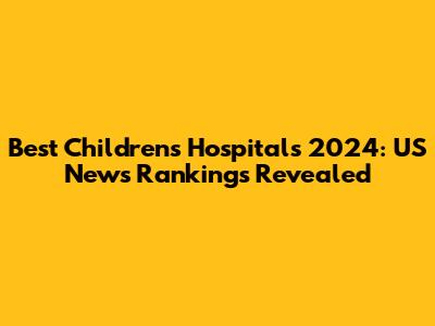 Best Children's Hospitals 2024: US News Rankings Revealed