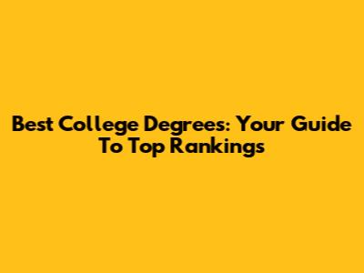 Best College Degrees: Your Guide To Top Rankings
