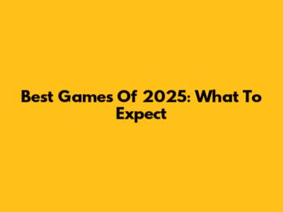 Best Games Of 2025: What To Expect