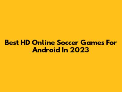 Best HD Online Soccer Games For Android In 2023