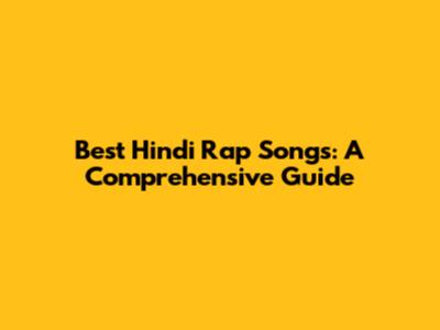 Best Hindi Rap Songs: A Comprehensive Guide