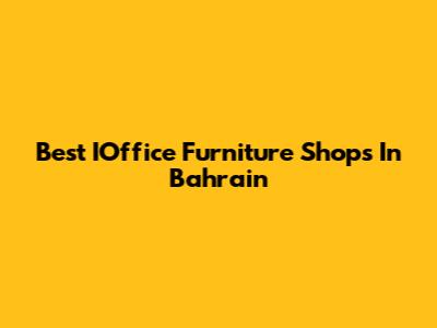 Best IOffice Furniture Shops In Bahrain
