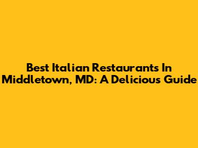 Best Italian Restaurants In Middletown, MD: A Delicious Guide