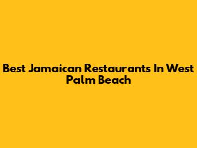 Best Jamaican Restaurants In West Palm Beach