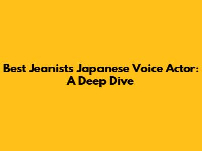 Best Jeanist's Japanese Voice Actor: A Deep Dive
