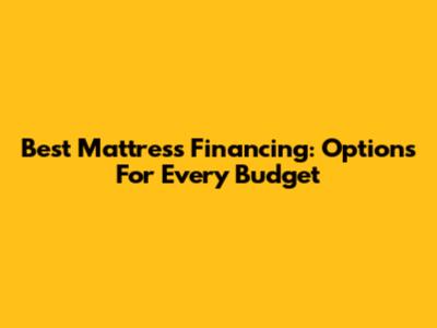 Best Mattress Financing: Options For Every Budget