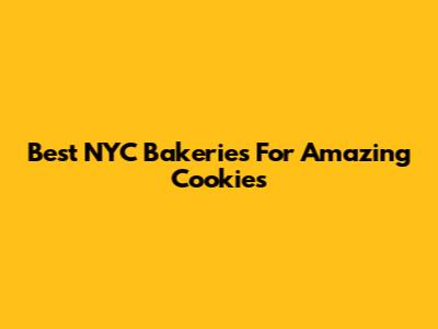 Best NYC Bakeries For Amazing Cookies