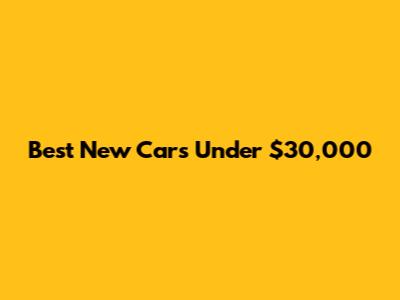 Best New Cars Under $30,000