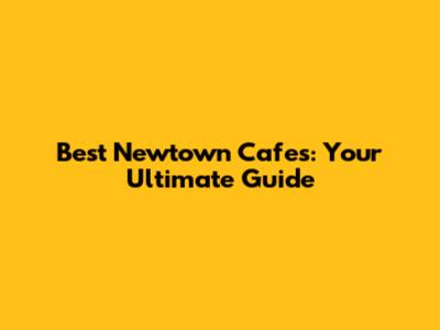 Best Newtown Cafes: Your Ultimate Guide