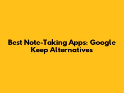 Best Note-Taking Apps: Google Keep Alternatives