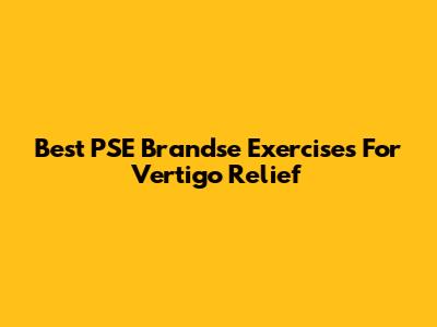 Best PSE Brandse Exercises For Vertigo Relief