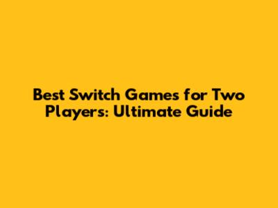 Best Switch Games for Two Players: Ultimate Guide