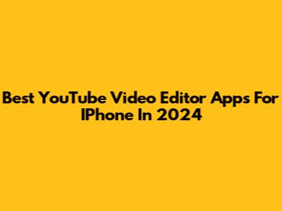 Best YouTube Video Editor Apps For IPhone In 2024