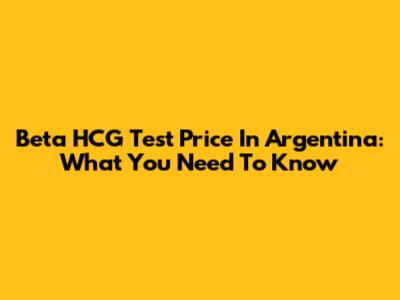 Beta HCG Test Price In Argentina: What You Need To Know
