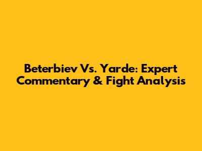 Beterbiev Vs. Yarde: Expert Commentary & Fight Analysis
