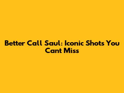 Better Call Saul: Iconic Shots You Can't Miss