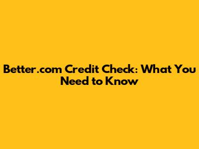 Better.com Credit Check: What You Need to Know