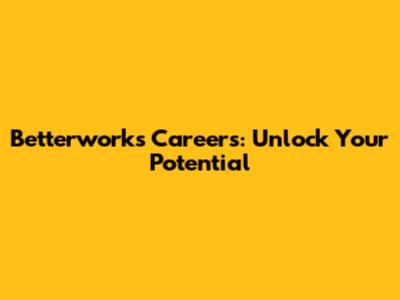 Betterworks Careers: Unlock Your Potential