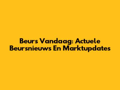 Beurs Vandaag: Actuele Beursnieuws En Marktupdates