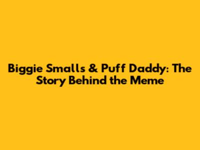 Biggie Smalls & Puff Daddy: The Story Behind the Meme