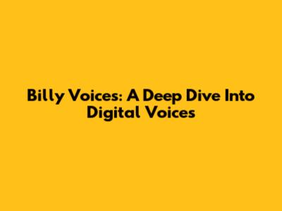 Billy Voices: A Deep Dive Into Digital Voices