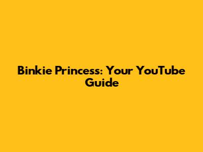 Binkie Princess: Your YouTube Guide