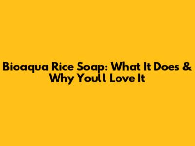 Bioaqua Rice Soap: What It Does & Why You'll Love It