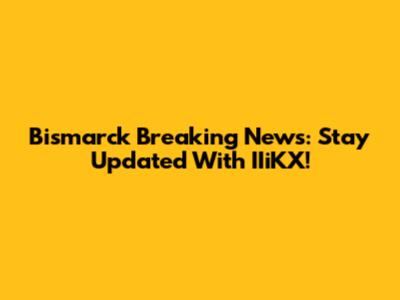 Bismarck Breaking News: Stay Updated With IIiKX!