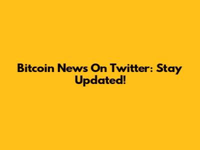 Bitcoin News On Twitter: Stay Updated!