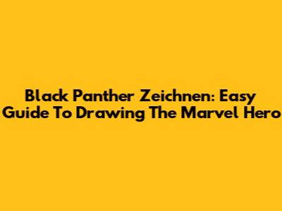 Black Panther Zeichnen: Easy Guide To Drawing The Marvel Hero